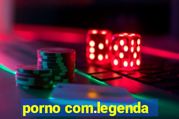 porno com.legenda